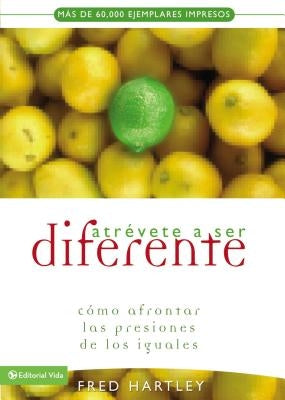 Atrévete a Ser Diferente: Cómo Afrontar Las Presiones de Los Iguales by Hartley, Fred