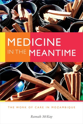 Medicine in the Meantime: The Work of Care in Mozambique by McKay, Ramah