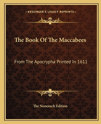 The Book of the Maccabees: From the Apocrypha Printed in 1611 by The Nonesuch Edition