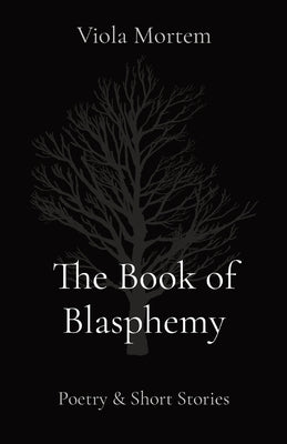 The Book of Blasphemy: Poetry & Short Stories by Mortem, Viola