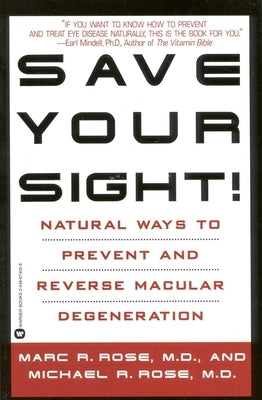Save Your Sight!: Natural Ways to Prevent and Reverse Macular Degeneration by Rose, Marc R.