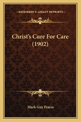 Christ's Cure For Care (1902) by Pearse, Mark Guy