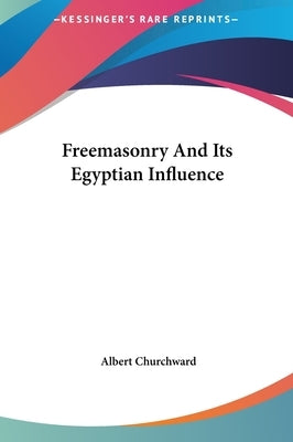 Freemasonry and Its Egyptian Influence by Churchward, Albert