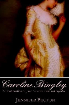 Caroline Bingley: A Continuation of Jane Austen's Pride and Prejudice by Becton, Jennifer