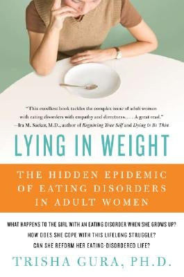 Lying in Weight: The Hidden Epidemic of Eating Disorders in Adult Women by Gura, Trisha