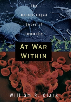 At War Within: The Double-Edged Sword of Immunity by Clark, William R.