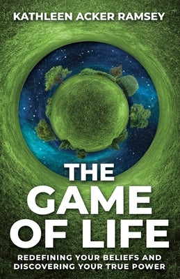 The Game of Life: Redefining Your Beliefs and Discovering Your True Power by Ramsey, Kathleen Acker