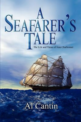 A Seafarer's Tale: The Life and Times of Jean Charbonnet by Cantin, Al