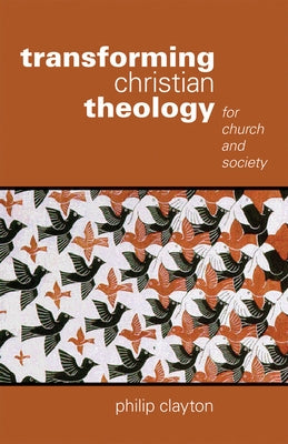 Transforming Christian Theology: For Church and Society by Clayton, Philip