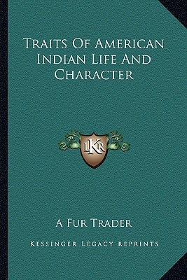 Traits Of American Indian Life And Character by A. Fur Trader