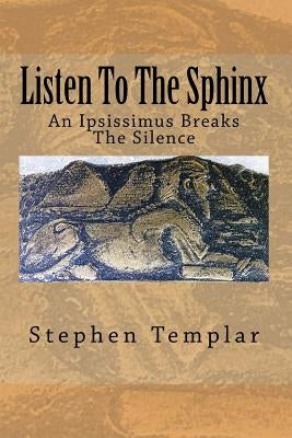 Listen To The Sphinx: An Ipsissimus Breaking The Silence by Templar Hktb, Stephen W.