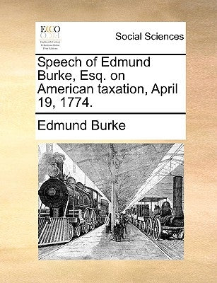 Speech of Edmund Burke, Esq. on American Taxation, April 19, 1774. by Burke, Edmund