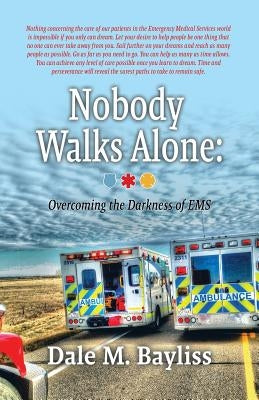 Nobody Walks Alone: Overcoming the Darkness of EMS by Bayliss, Dale M.
