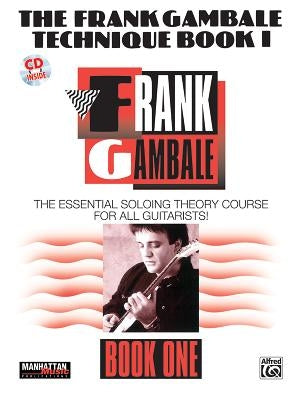 The Frank Gambale Technique, Bk 1: The Essential Soloing Theory Course for All Guitarists, Book & CD [With 60-Minute CD] by Gambale, Frank