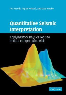 Quantitative Seismic Interpretation: Applying Rock Physics Tools to Reduce Interpretation Risk by Avseth, Per