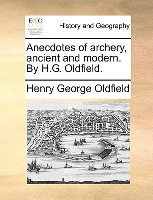 Anecdotes of Archery, Ancient and Modern. by H.G. Oldfield. by Oldfield, Henry George