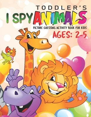 Toddler' I Spy Animals! Picture Guessing Activity Book for Kids (Ages: 2-5): Seek and Find Alphabet Book for Toddlers/ Preschooler's and Kids (Animal by Coloring Fun, Gracy