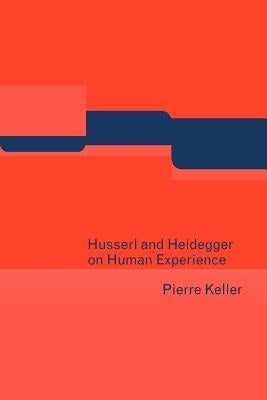 Husserl and Heidegger on Human Experience by Keller, Pierre