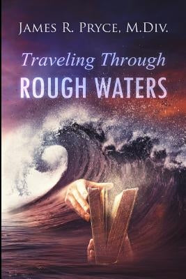 Travelling Through Rough Waters by Pryce M. DIV, James R.