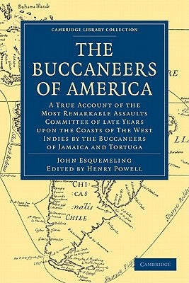 The Buccaneers of America: A True Account of the Most Remarkable Assaults Committed of Late Years Upon the Coasts of the West Indies by the Bucca by Esquemeling, John