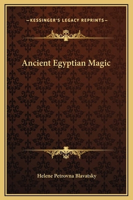 Ancient Egyptian Magic by Blavatsky, Helene Petrovna