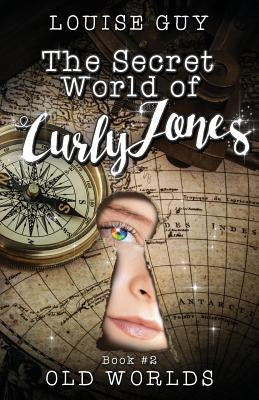 Old Worlds: The Secret World of Curly Jones #2 by Guy, Louise