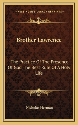 Brother Lawrence: The Practice of the Presence of God the Best Rule of a Holy Life by Herman, Nicholas