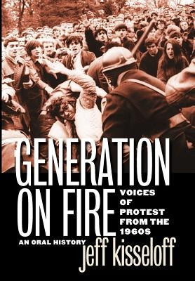 Generation on Fire: Voices of Protest from the 1960s, an Oral History by Kisseloff, Jeff