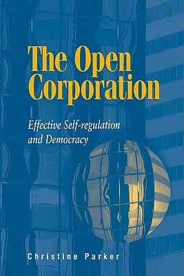 The Open Corporation: Effective Self-Regulation and Democracy by Parker, Christine