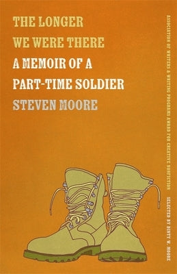 The Longer We Were There: A Memoir of a Part-Time Soldier by Moore, Steven