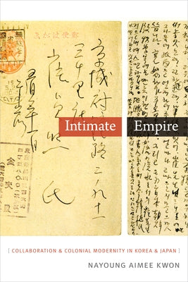 Intimate Empire: Collaboration and Colonial Modernity in Korea and Japan by Kwon, Nayoung Aimee