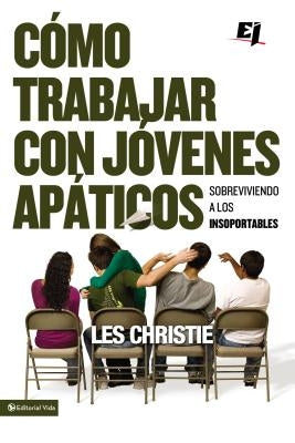 Cómo trabajar con jóvenes apáticos: Sobreviviendo a los insoportables by Christie, Les