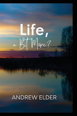LIfe, a Bit More? by Elder, Andrew