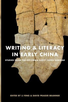 Writing & Literacy in Early China: Studies from the Columbia Early China Seminar by Li, Feng