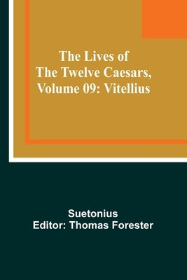 The Lives of the Twelve Caesars, Volume 09: Vitellius by Suetonius