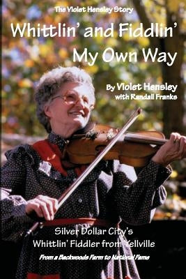 Whittlin' and Fiddlin' My Own Way: The Violet Hensley Story by Franks, Randall