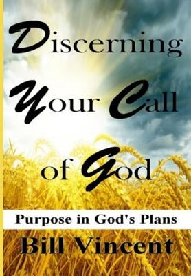 Discerning Your Call of God: Purpose In God's Plan by Vincent, Bill