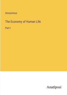 The Economy of Human Life: Part I by Anonymous