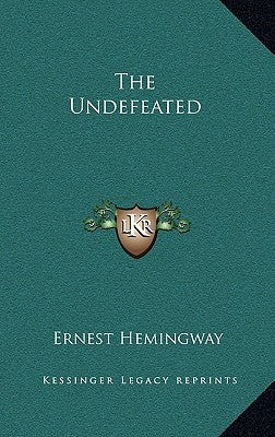 The Undefeated by Hemingway, Ernest