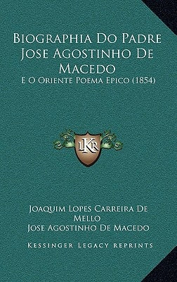 Biographia Do Padre Jose Agostinho De Macedo: E O Oriente Poema Epico (1854) by De Mello, Joaquim Lopes Carreira