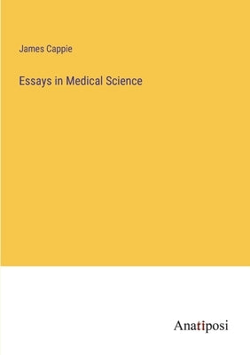 Essays in Medical Science by Cappie, James