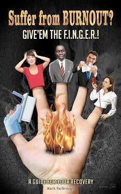 Suffer from BURNOUT? Give'em the F.I.N.G.E.R.!: A Guide for your Recovery by Yarbrough, Mark