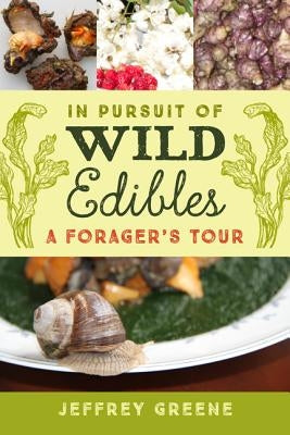 In Pursuit of Wild Edibles: A Forager's Tour by Greene, Jeffrey