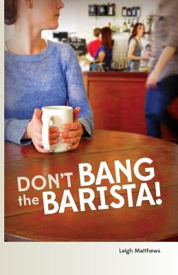 Don't Bang the Barista! by Matthews, Leigh