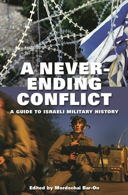 A Never-Ending Conflict: A Guide to Israeli Military History by Bar-On, Mordechai