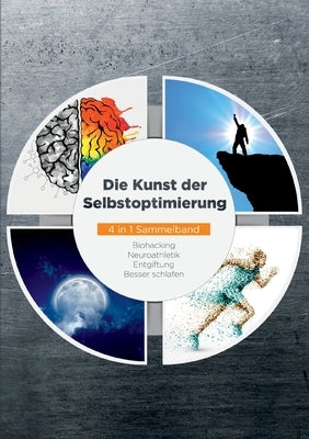 Die Kunst der Selbstoptimierung - 4 in 1 Sammelband: Biohacking Neuroathletik Entgiftung Besser schlafen by Reitmeyer, Maximilian