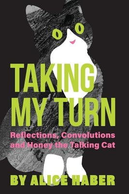 Taking My Turn: Reflections, Convolutions and Honey the Talking Cat by Haber, Alice