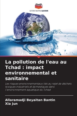 La pollution de l'eau au Tchad: impact environnemental et sanitaire by Beyaitan Bantin, Allaramadji