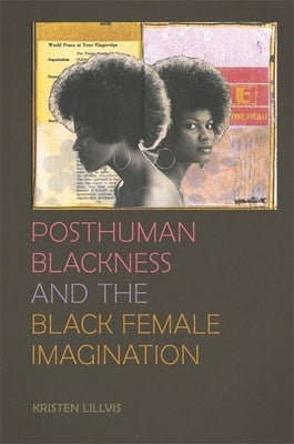 Posthuman Blackness and the Black Female Imagination by Lillvis, Kristen