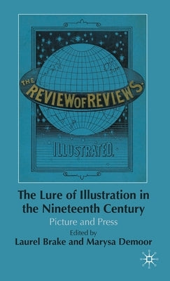 The Lure of Illustration in the Nineteenth Century: Picture and Press by Brake, L.